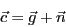 \begin{displaymath}
\vec{c}=\vec{g}+\vec{n}\end{displaymath}