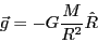 \begin{displaymath}
\vec{g}=-G\frac{M}{R^{2}}\hat{R}\end{displaymath}