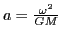$a=\frac{\omega^{2}}{GM}$