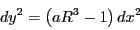 \begin{displaymath}
dy^{2}=\left(aR^{3}-1\right)dx^{2}\end{displaymath}