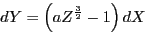 \begin{displaymath}
dY=\left(aZ^{\frac{3}{2}}-1\right)dX\end{displaymath}