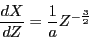\begin{displaymath}
\frac{dX}{dZ}=\frac{1}{a}Z^{-\frac{3}{2}}\end{displaymath}