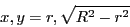 \begin{displaymath}
x,y=r,\sqrt{R^{2}-r^{2}}\end{displaymath}